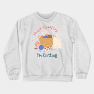 Leave Me Alone I'm Knitting Cute Funny Cat Crewneck Sweatshirt